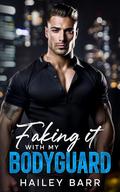 Faking it with My Bodyguard by Hailey Barr