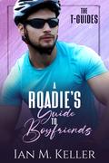 A Roadie's Guide to Boyfriends by Ian M. Keller