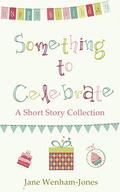 Something to Celebrate: A sparkling short story collection from the author of The Big Five O by Jane Wenham-Jones