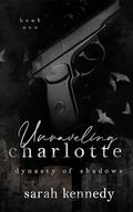 Unraveling Charlotte: Part II (Dynasty Of Shadows #2) by Sarah Kennedy