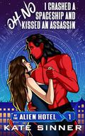 Oh No, I Crashed A Spaceship And Kissed An Assassin (At The Alien Hotel #1) by Kate Sinner