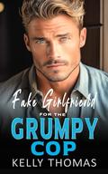 Fake Girlfriend For The Grumpy Cop: Steamy, Enemies to Lovers, Best Friend's Brother, Contemporary Romance (Miller Family Billionaires #3) by Kelly Thomas