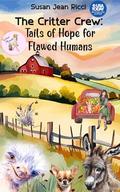 The Critter Crew: Tails of Hope for Flawed Humans by Susan Jean Ricci