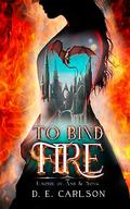 To Bind Fire by D.E. Carlson