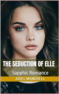 The Seduction of Elle: Sapphic Romance by Ariel Mandrell