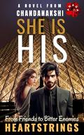 SHE IS HIS: From Friends to Bitter Enemies (HeartStrings #1) by Chandanakshi