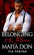 Belonging to the Italian Mafia Don: A Dark Mafia Captive Romance (Possessive Mafia Kings #20) by Fia Farina