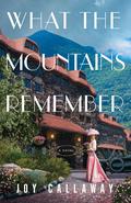 What the Mountains Remember by Joy Callaway