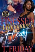 FINESSED A BILLIONAIRE'S HEART by T. Friday