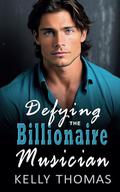 Defying The Billionaire Musician: Steamy, One Night Stand, Friends with Benefits Contemporary Romance by Kelly Thomas