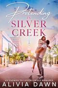 Pretending in Silver Creek: An Enemies to Lovers Romance by Alivia Dawn