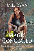 Magic Concealed: Book 2 of the Interdimensional Magic Series by M.L. Ryan
