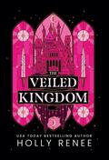 The Veiled Kingdom (The Veiled Kingdom #1) by Holly Renee