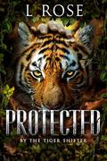 Protected by the Tiger Shifter (Protected #2) by L. Rose