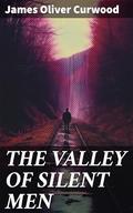 THE VALLEY OF SILENT MEN: A Tale of the Three River Company by James Oliver Curwood