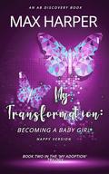 My Transformation: Becoming a Baby Girl (Nappy Version): An ABDL/Sissy Baby/LGBTQ story by Max Harper