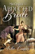 Mr Darcy's Abducted Bride: A Variation of Jane Austen's Pride and Prejudice by Julie Cooper