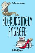 Begrudgingly Engaged: A fake fiancé novel by Kelly Nelson