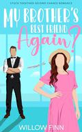 My Brother's Best Friend - Again?: A Stuck Together Second Chance Romance by Willow Finn