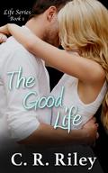 The Good Life (Life #1) by C.R. Riley