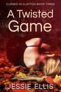 A Twisted Game (Cursed in Clayton #3) by Jessie Ellis