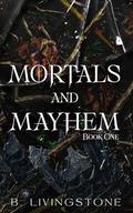 Mortals and Mayhem | Book One (Mortals and Mayhem Universe #1) by B. Livingstone