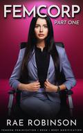 FEMCORP: PART ONE: Femdom Feminization, BDSM, Body Modification by Rae Robinson