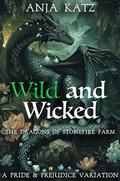 Wild and Wicked: A Pride and Prejudice Variation (The Dragons of Stonefire Farm #5) by Anja Katz