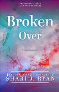 Broken Over: A raw and emotional heart-stopper (The Heart #3) by Shari J. Ryan