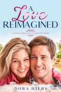 A Love Reimagined: A Sweet Small-Town Second Chance Christian Romance (Second Chance Love in Butterfly Bend #4) by Dora Hiers