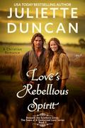 Love's Rebellious Spirit : A Christian Romance (Beneath the Southern Cross: The Dawn of a Sunburned Land #2) by Juliette Duncan