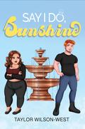 Say I Do, Sunshine (Say Standalones #1) by Taylor Wilson-West