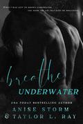 Breathe Underwater by Taylor L. Ray