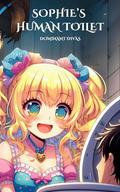 Sophie's Human Toilet: A Magical Femdom Toilet Slave Story by Dominant Divas