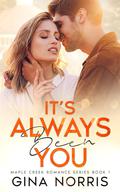 It’s Always Been You (Maple Creek #1) by Gina Norris