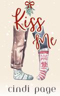 Kiss Me: Sweet Opposites Attract Holiday Romance by Cindi Page