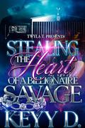 Stealing The Heart Of A Billionaire Savage : An Urban Standalone by Keyy D.
