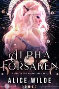 Alpha Forsaken by Alice Wilde