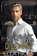 THE BILLIONAIRE CEO's DILEMMA: A FORBIDDEN OPPOSITES ATTRACT OFFICE ROMANCE. by Ella Hicks