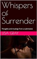 Whispers of Surrender: Thoughts and musings from a submissive by Lisa Gray