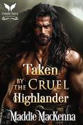 Taken by the Cruel Highlander: A Scottish Medieval Historical Romance by Maddie MacKenna