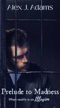 Prelude to Madness by Alex J. Adams