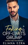 Faking It With The Off-Limits Grump: A Brother's Best Friend Romance by Eliana Ezra