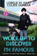 Woke Up To Discover I’m Famous by Lorelei M. Hart, Colbie Dunbar