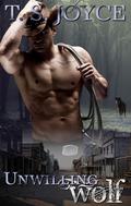 Unwilling Wolf: Standalone Wild West Werewolf Arranged Romance by T. S. Joyce