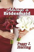 Always a Bridesmaid by Peggy J. Herring