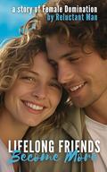Lifelong Friends Become Even More: Book 2 of 'Lifelong Friends Become More' - A Femdom Story by Reluctant Man