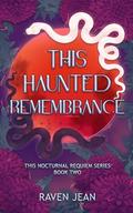 This Haunted Remembrance (This Nocturnal Requiem #2) by Raven Jean