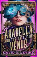 Arabella and the Battle of Venus by David D. Levine