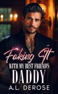 Faking It With My Best Friend's Daddy: An Off-Limits Enemies to Lovers Romance by A.L. DeRose